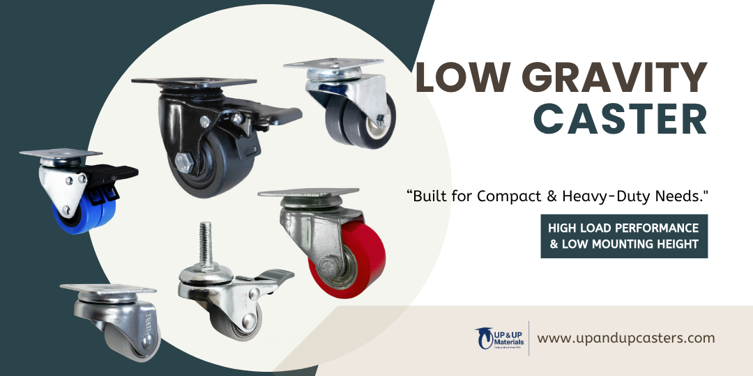 Low Gravity Casters: The Smart Solution for Stability and Space Constraints | Low Mounting Height and High Load Performance | UP & UP Materials
